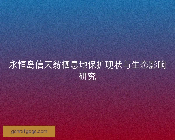 永恒岛信天翁栖息地保护现状与生态影响研究