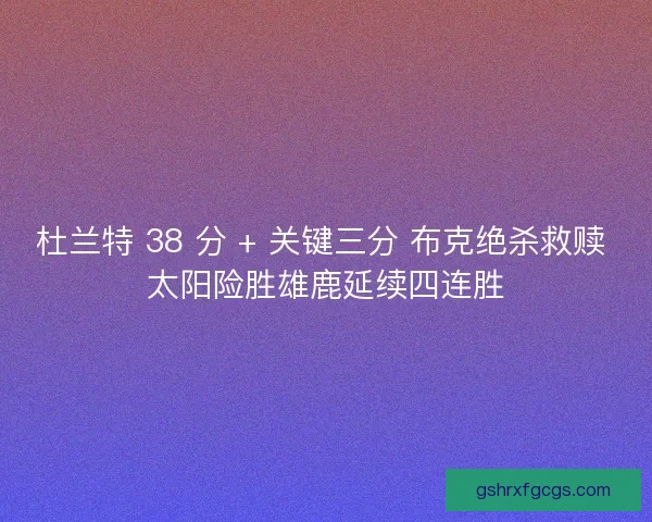 杜兰特 38 分 + 关键三分 布克绝杀救赎 太阳险胜雄鹿延续四连胜